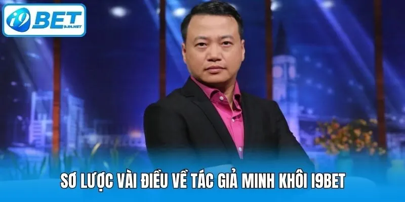 Sơ lược vài điều về tác giả Minh Khôi I9bet